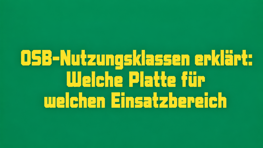 OSB-Nutzungsklassen erklärt: Welche Platte für welchen Einsatzbereich