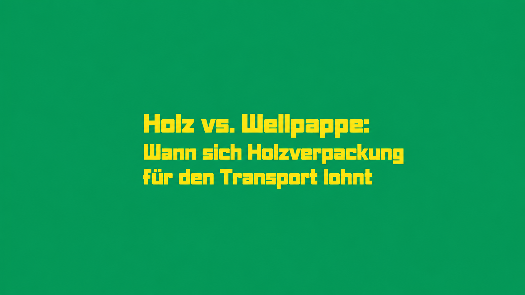 Holz vs. Wellpappe: Wann sich Holzverpackung für den Transport lohnt