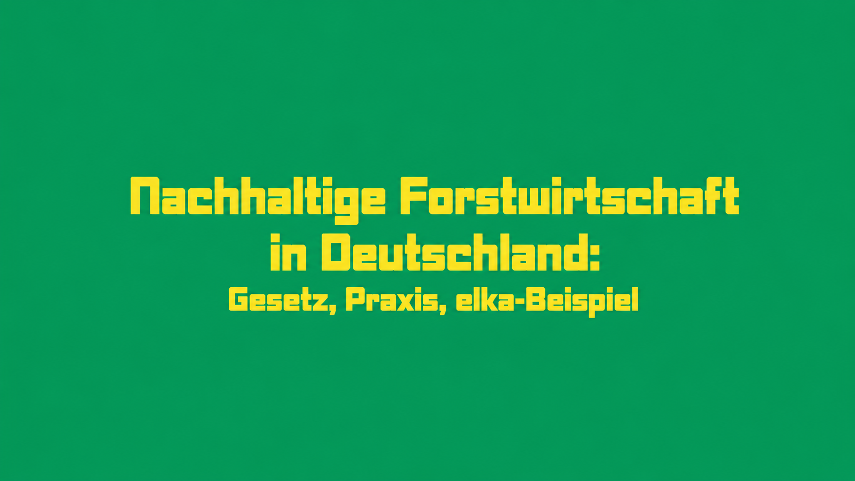 Nachhaltige Forstwirtschaft in Deutschland: Gesetz, Praxis, elka-Beispiel