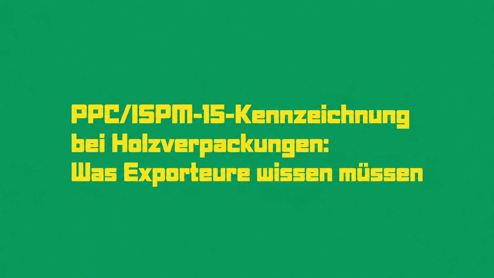 IPPC/ISPM-15-Kennzeichnung bei Holzverpackungen: Was Exporteure wissen müssen