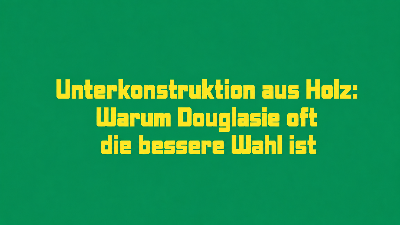 Unterkonstruktion aus Holz: Warum Douglasie oft die bessere Wahl ist