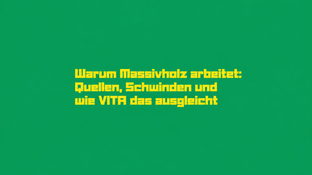 Warum Massivholz arbeitet: Quellen, Schwinden und wie VITA das ausgleicht