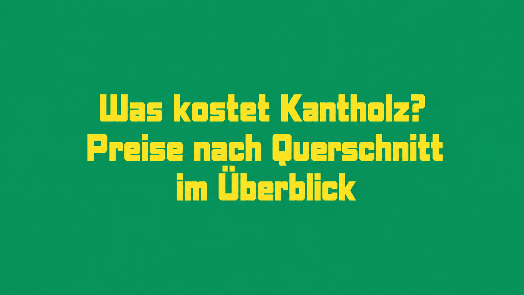 Was kostet Kantholz? Preise nach Querschnitt im Überblick